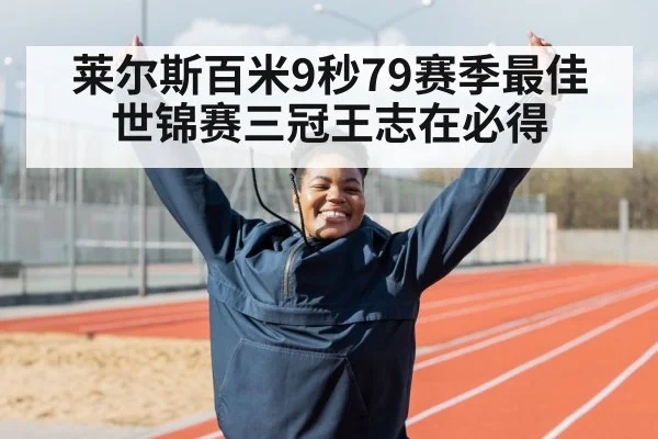 莱尔斯百米9秒79赛季最佳 世锦赛三冠王志在必得